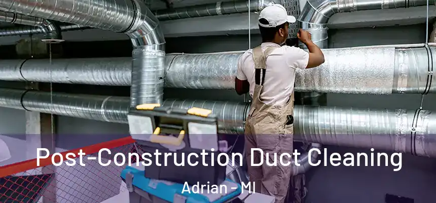  Post-Construction Duct Cleaning Adrian - MI
